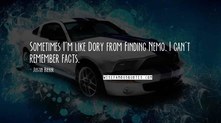 Justin Bieber Quotes: Sometimes I'm like Dory from Finding Nemo. I can't remember facts.