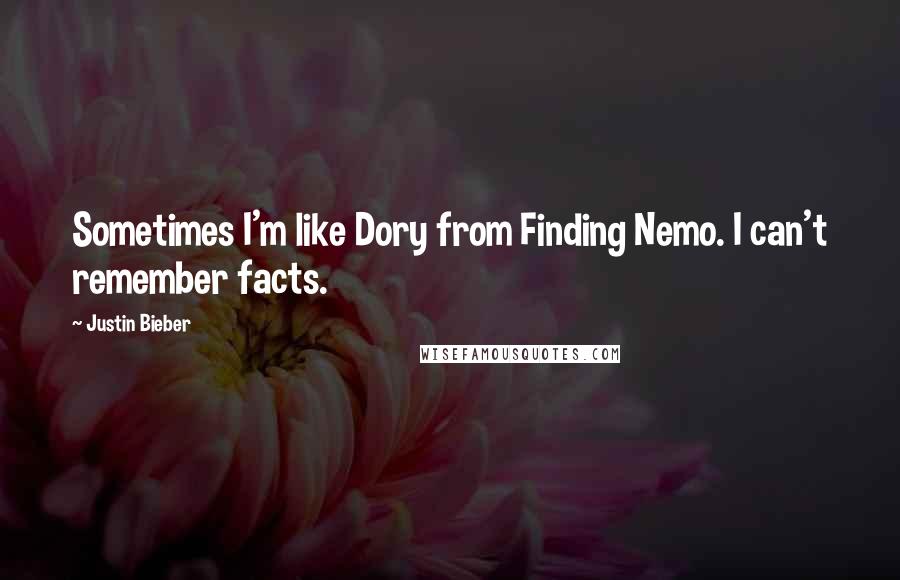 Justin Bieber Quotes: Sometimes I'm like Dory from Finding Nemo. I can't remember facts.