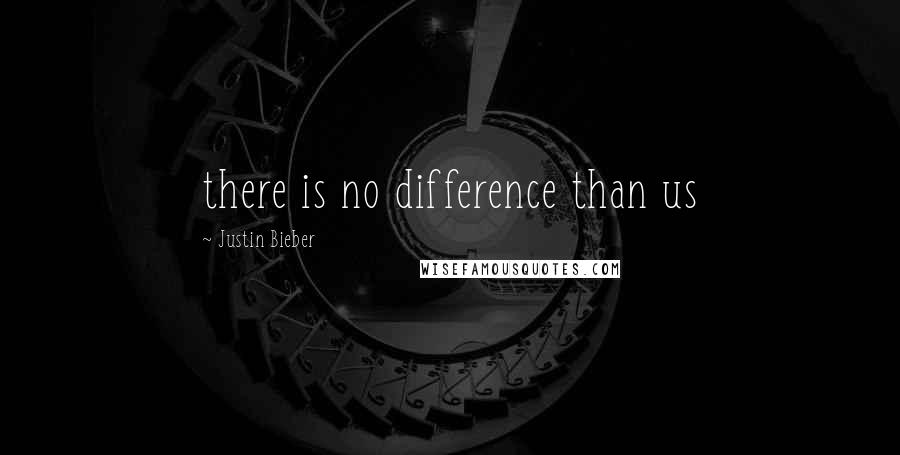 Justin Bieber Quotes: there is no difference than us