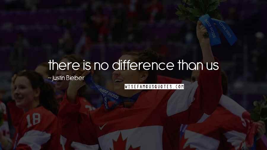 Justin Bieber Quotes: there is no difference than us