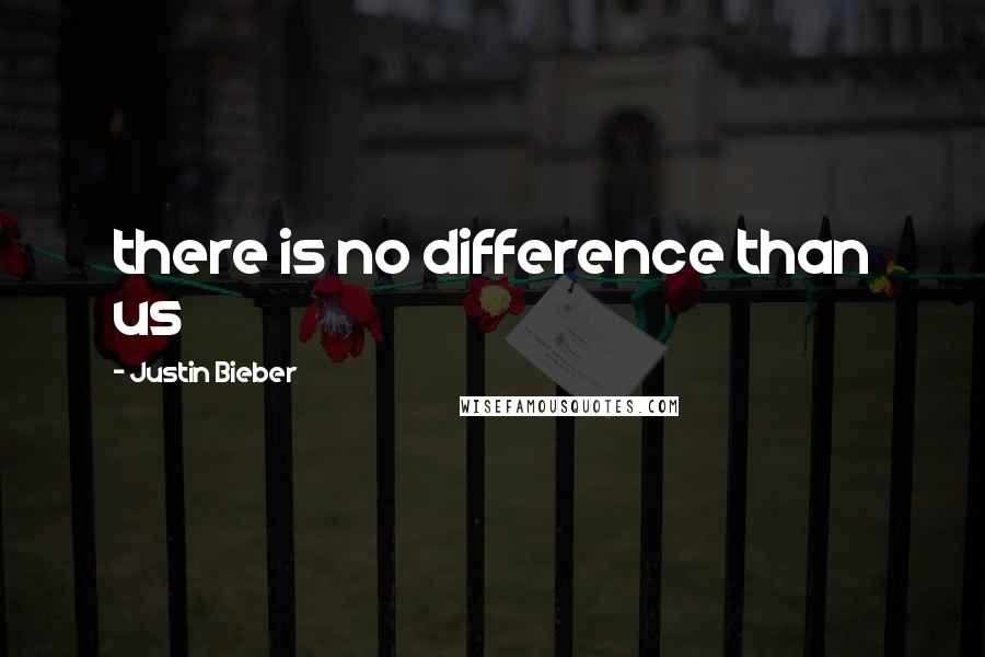 Justin Bieber Quotes: there is no difference than us