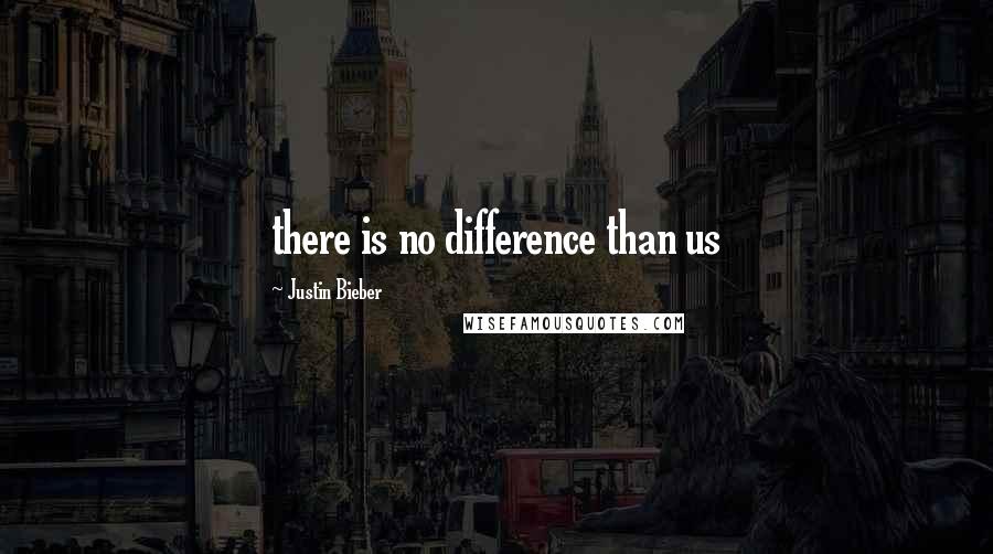 Justin Bieber Quotes: there is no difference than us