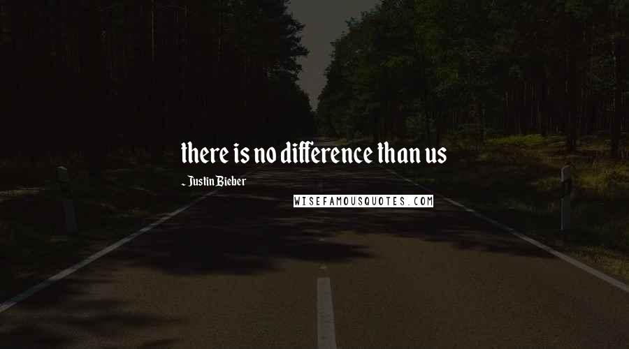 Justin Bieber Quotes: there is no difference than us