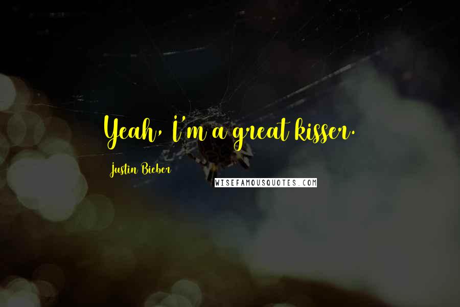 Justin Bieber Quotes: Yeah, I'm a great kisser.