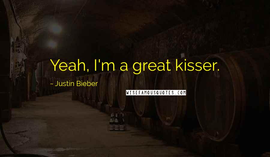 Justin Bieber Quotes: Yeah, I'm a great kisser.
