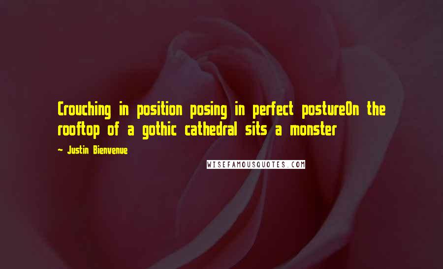 Justin Bienvenue Quotes: Crouching in position posing in perfect postureOn the rooftop of a gothic cathedral sits a monster