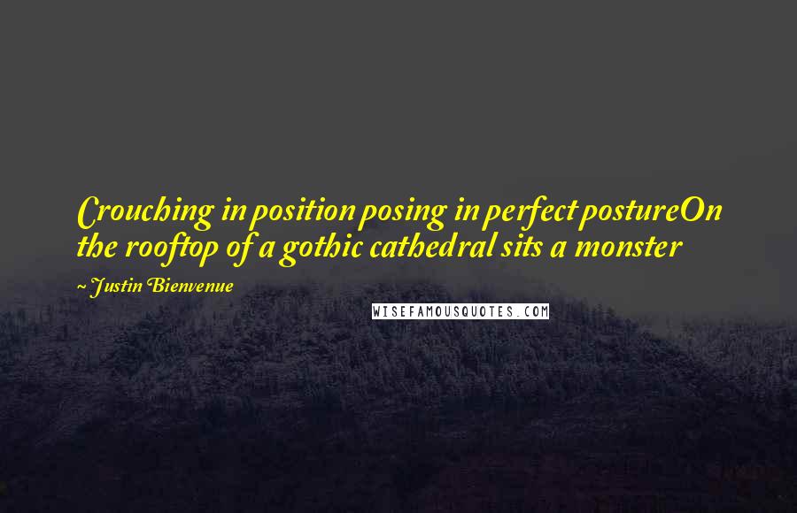 Justin Bienvenue Quotes: Crouching in position posing in perfect postureOn the rooftop of a gothic cathedral sits a monster