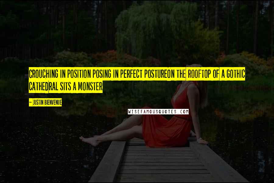 Justin Bienvenue Quotes: Crouching in position posing in perfect postureOn the rooftop of a gothic cathedral sits a monster