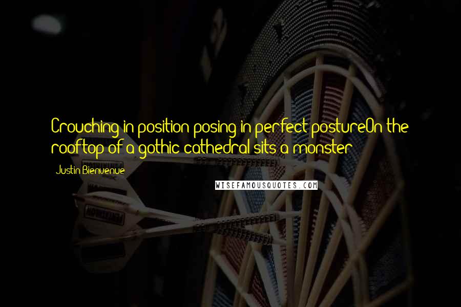 Justin Bienvenue Quotes: Crouching in position posing in perfect postureOn the rooftop of a gothic cathedral sits a monster