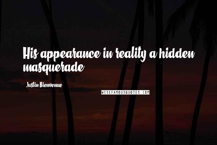 Justin Bienvenue Quotes: His appearance in reality a hidden masquerade