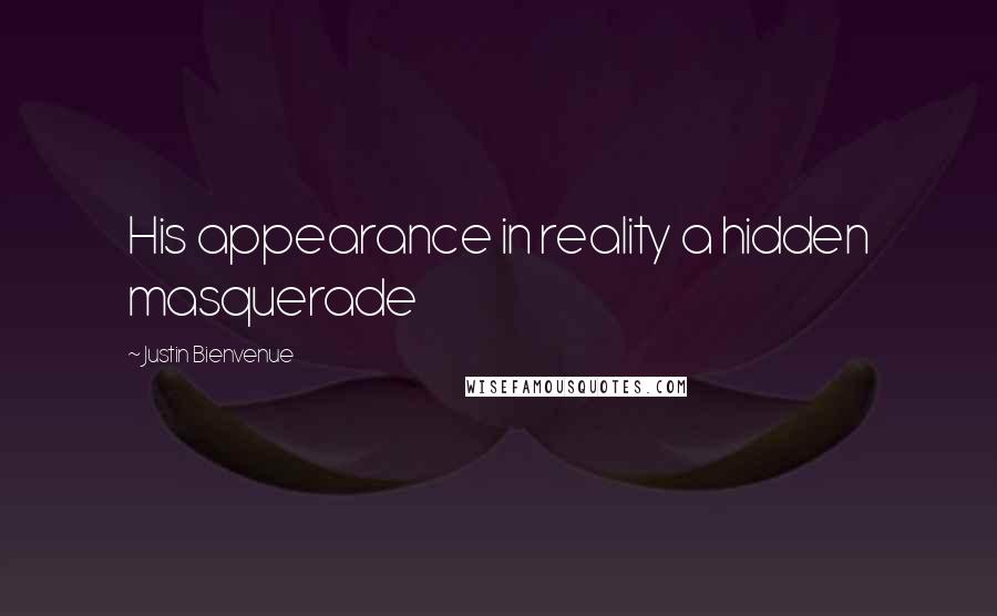 Justin Bienvenue Quotes: His appearance in reality a hidden masquerade