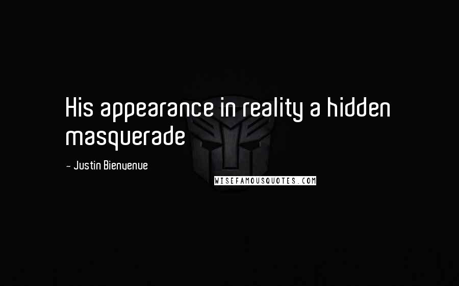 Justin Bienvenue Quotes: His appearance in reality a hidden masquerade