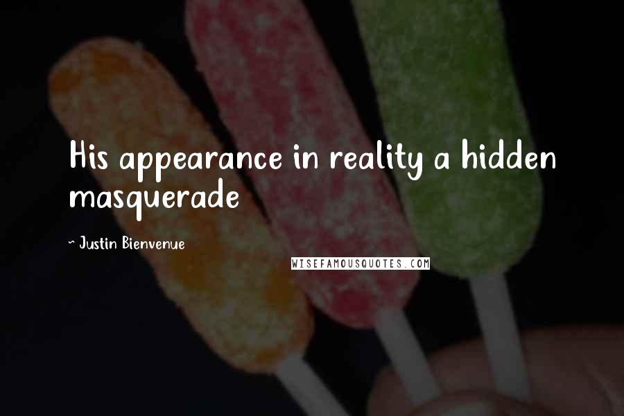 Justin Bienvenue Quotes: His appearance in reality a hidden masquerade