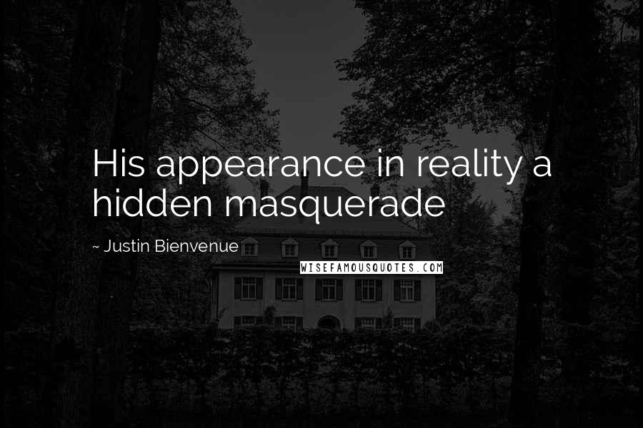 Justin Bienvenue Quotes: His appearance in reality a hidden masquerade