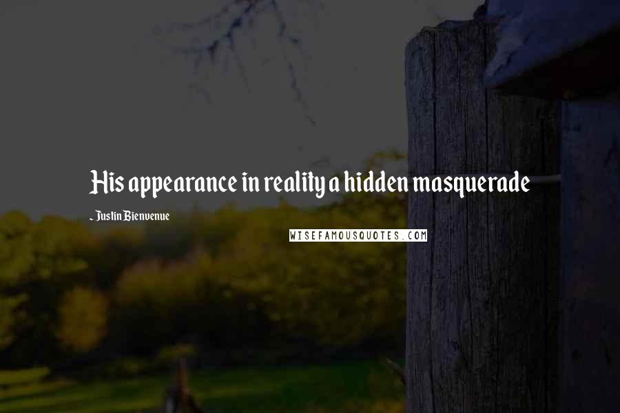 Justin Bienvenue Quotes: His appearance in reality a hidden masquerade