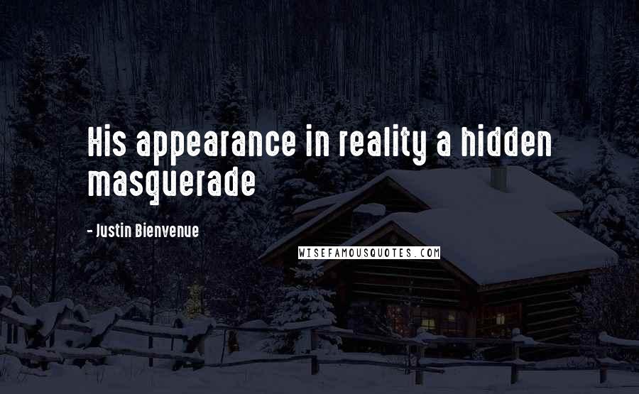 Justin Bienvenue Quotes: His appearance in reality a hidden masquerade