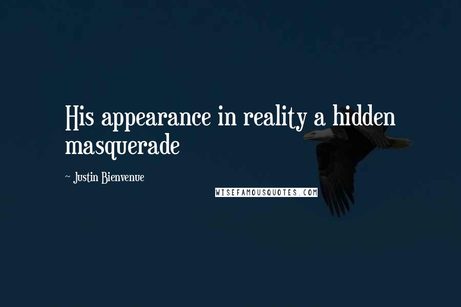 Justin Bienvenue Quotes: His appearance in reality a hidden masquerade