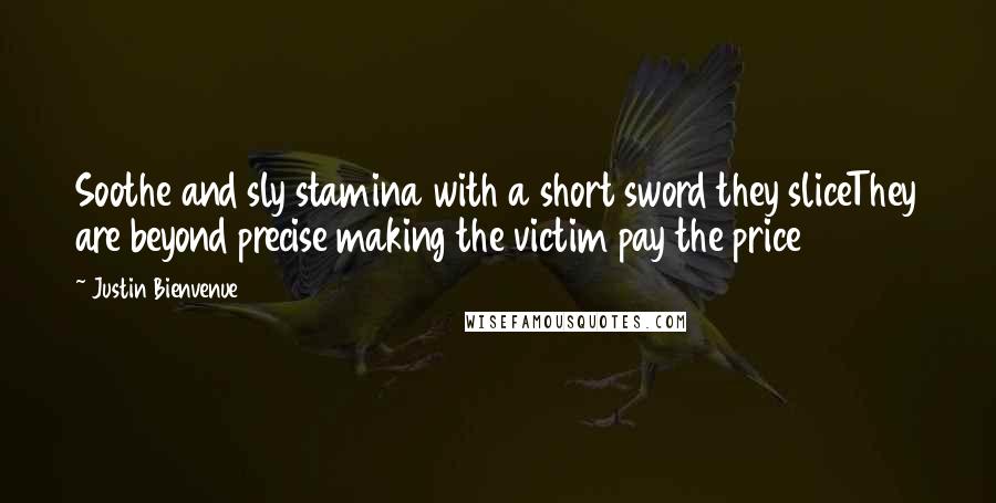 Justin Bienvenue Quotes: Soothe and sly stamina with a short sword they sliceThey are beyond precise making the victim pay the price