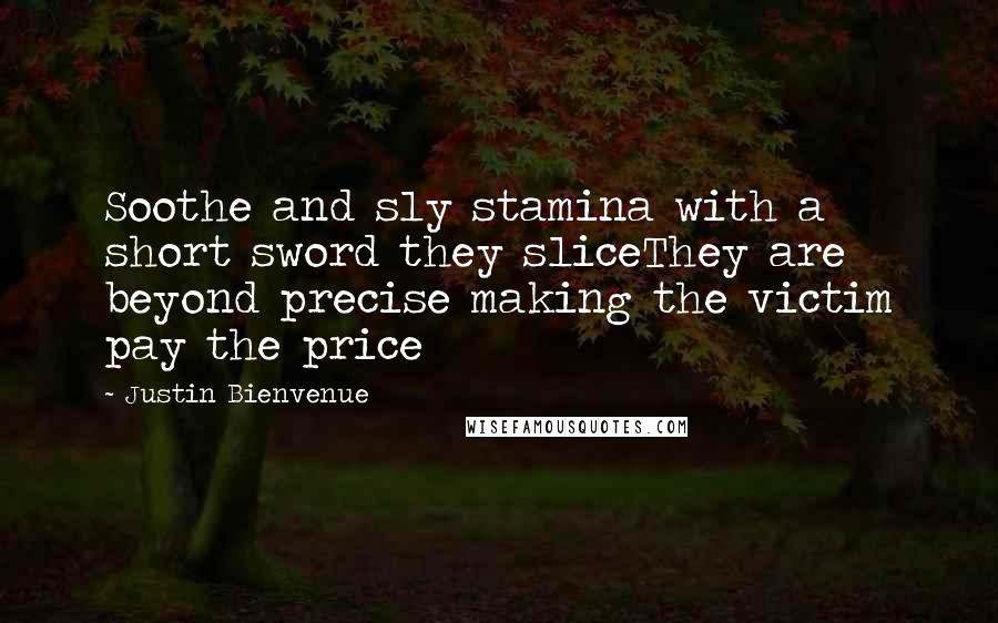 Justin Bienvenue Quotes: Soothe and sly stamina with a short sword they sliceThey are beyond precise making the victim pay the price