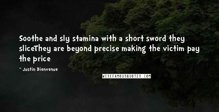 Justin Bienvenue Quotes: Soothe and sly stamina with a short sword they sliceThey are beyond precise making the victim pay the price