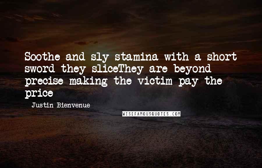 Justin Bienvenue Quotes: Soothe and sly stamina with a short sword they sliceThey are beyond precise making the victim pay the price