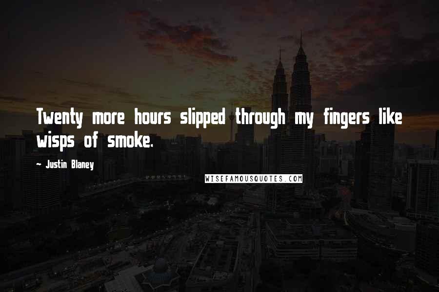 Justin Blaney Quotes: Twenty more hours slipped through my fingers like wisps of smoke.