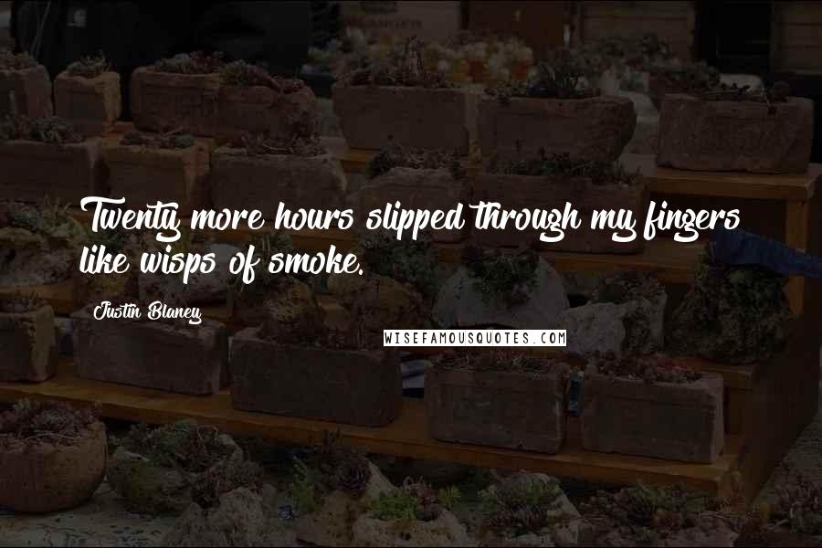 Justin Blaney Quotes: Twenty more hours slipped through my fingers like wisps of smoke.