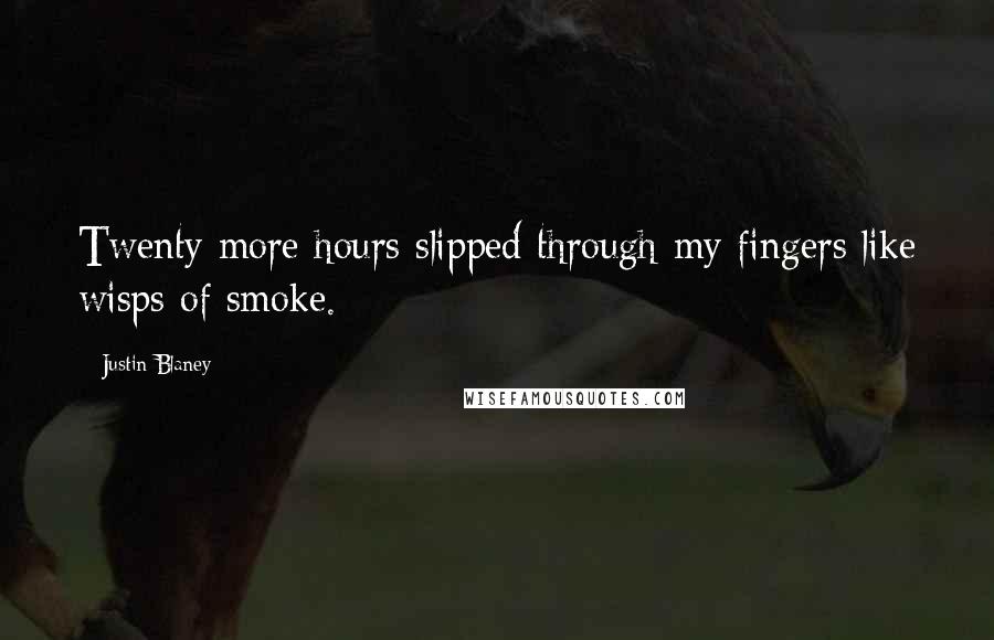 Justin Blaney Quotes: Twenty more hours slipped through my fingers like wisps of smoke.