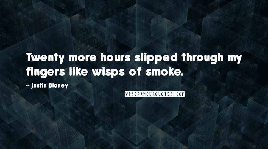 Justin Blaney Quotes: Twenty more hours slipped through my fingers like wisps of smoke.