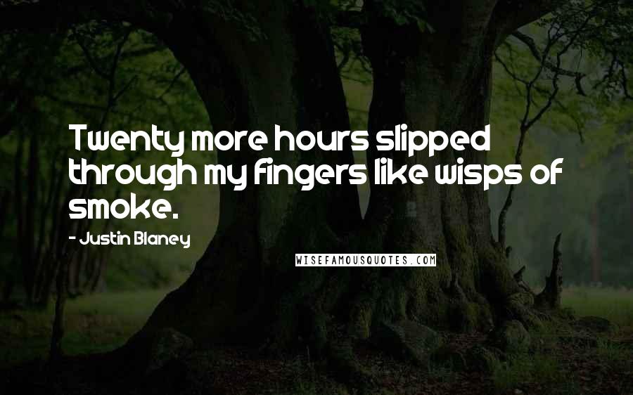 Justin Blaney Quotes: Twenty more hours slipped through my fingers like wisps of smoke.