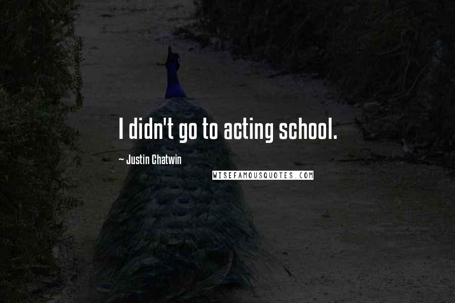 Justin Chatwin Quotes: I didn't go to acting school.