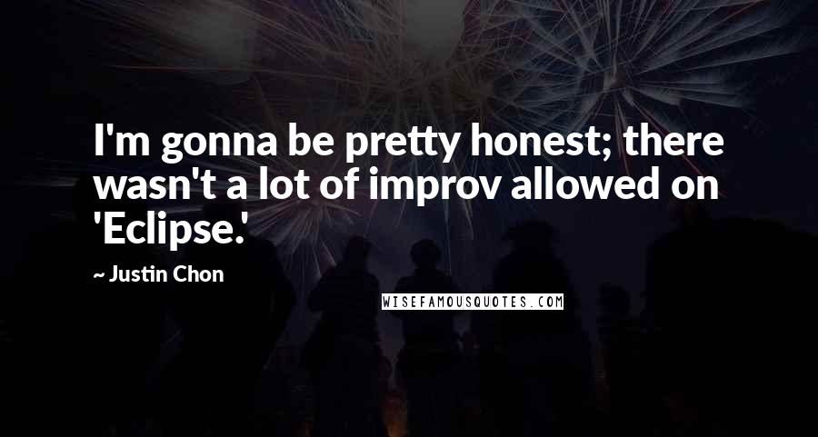 Justin Chon Quotes: I'm gonna be pretty honest; there wasn't a lot of improv allowed on 'Eclipse.'