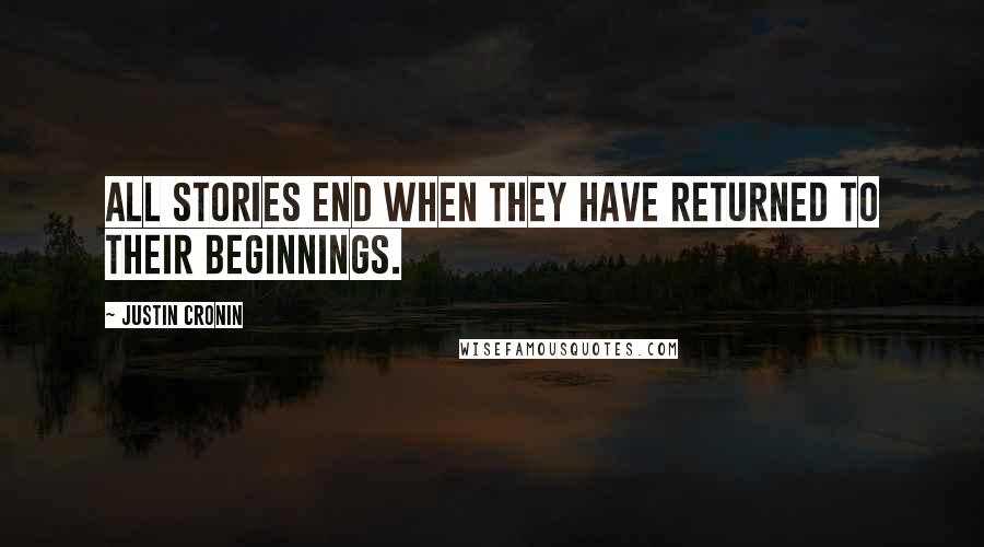 Justin Cronin Quotes: All stories end when they have returned to their beginnings.
