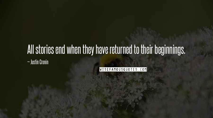 Justin Cronin Quotes: All stories end when they have returned to their beginnings.