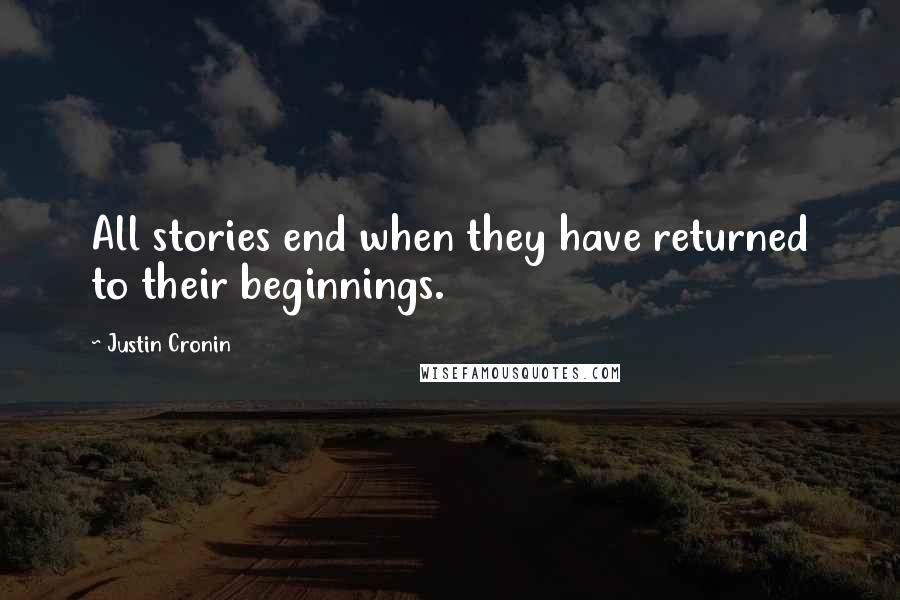 Justin Cronin Quotes: All stories end when they have returned to their beginnings.