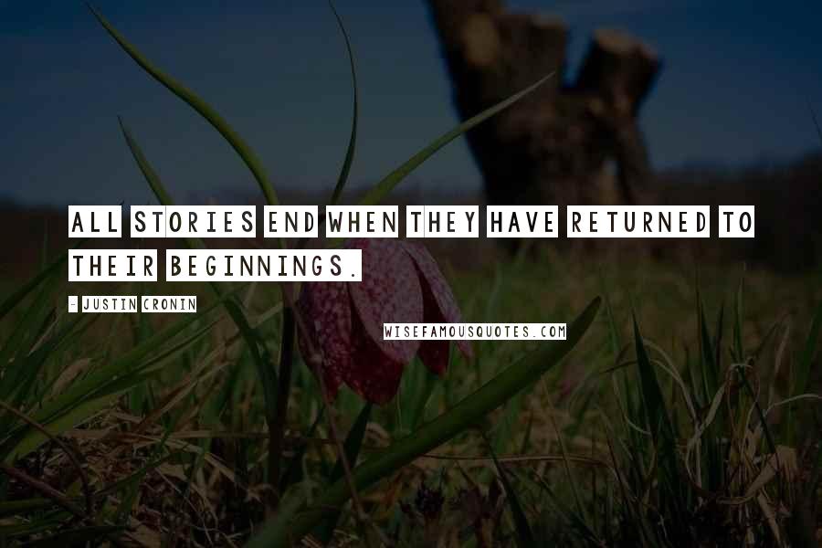 Justin Cronin Quotes: All stories end when they have returned to their beginnings.