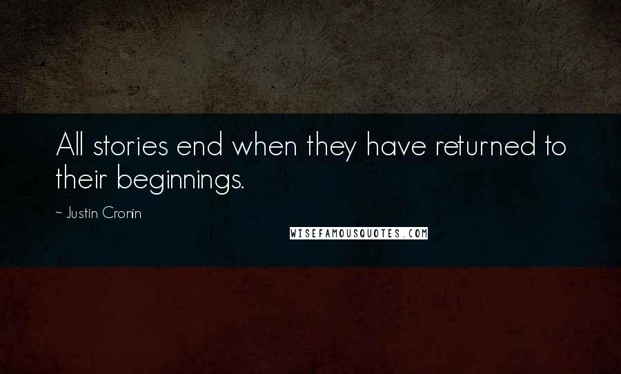 Justin Cronin Quotes: All stories end when they have returned to their beginnings.