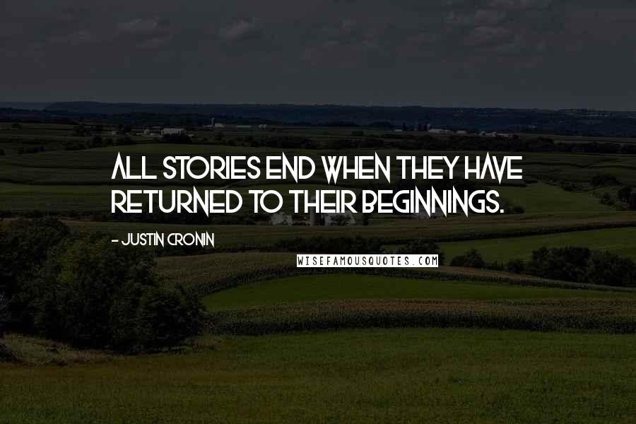 Justin Cronin Quotes: All stories end when they have returned to their beginnings.