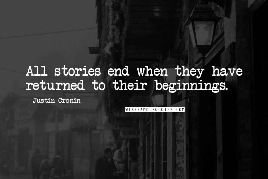 Justin Cronin Quotes: All stories end when they have returned to their beginnings.