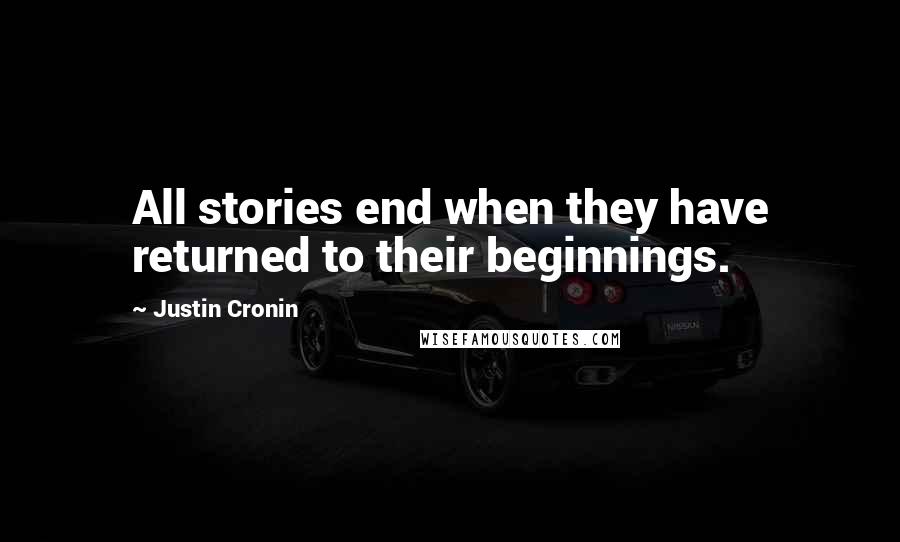 Justin Cronin Quotes: All stories end when they have returned to their beginnings.