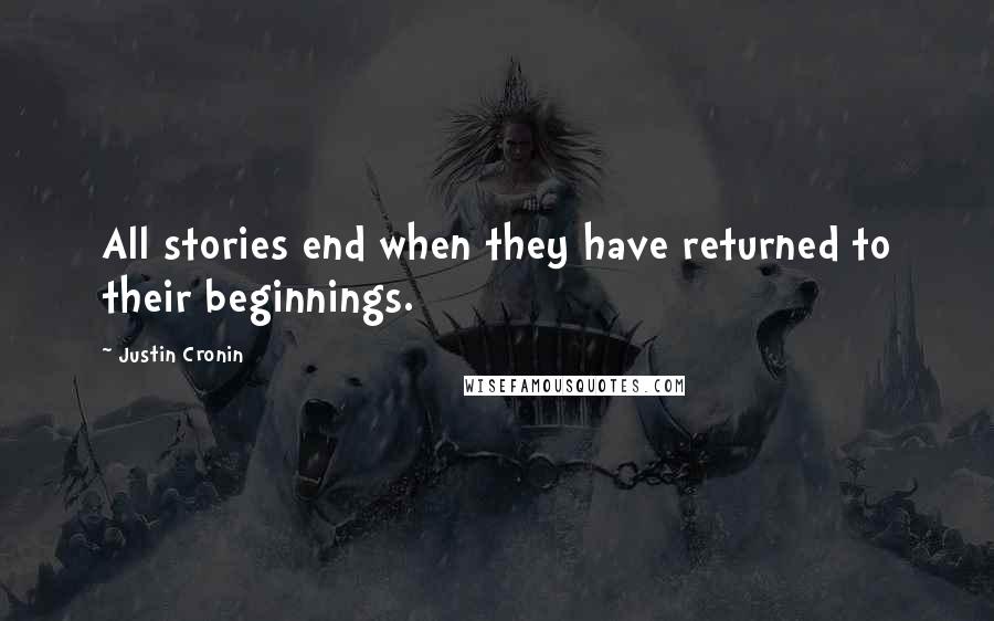 Justin Cronin Quotes: All stories end when they have returned to their beginnings.