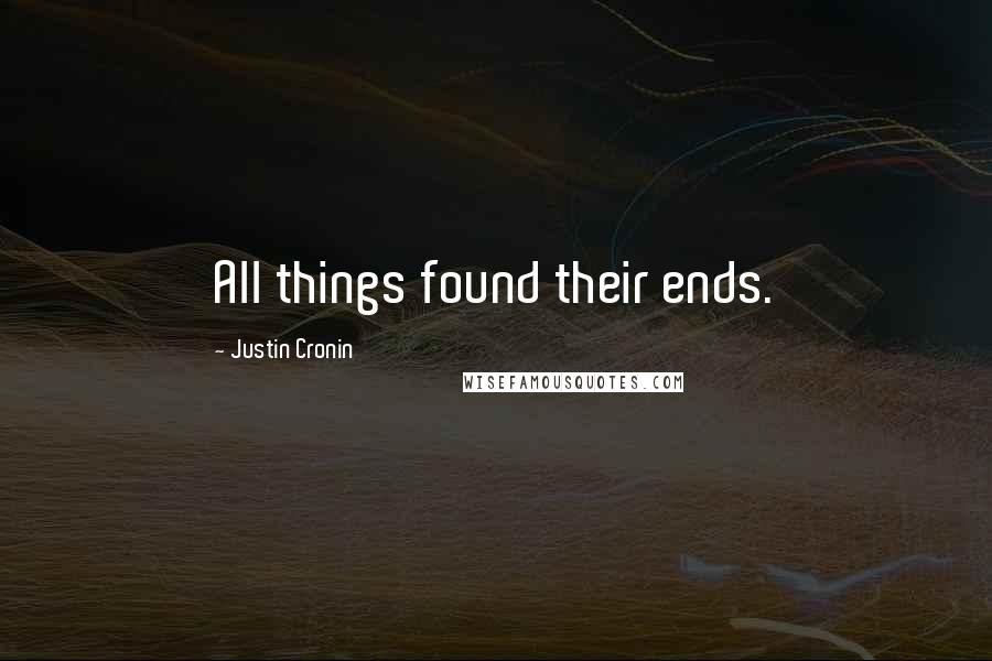 Justin Cronin Quotes: All things found their ends.