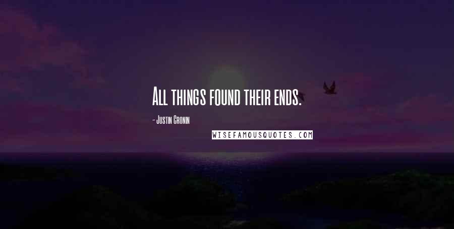 Justin Cronin Quotes: All things found their ends.