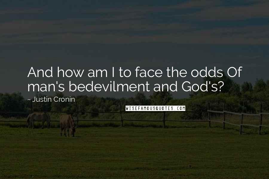 Justin Cronin Quotes: And how am I to face the odds Of man's bedevilment and God's?