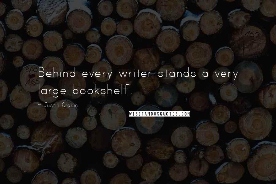 Justin Cronin Quotes: Behind every writer stands a very large bookshelf.