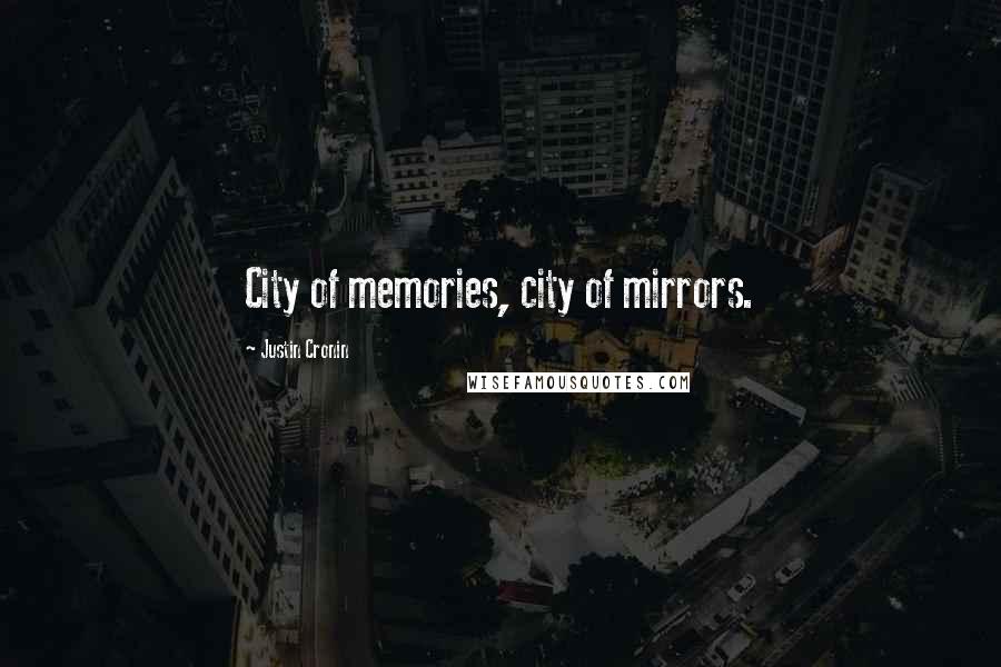 Justin Cronin Quotes: City of memories, city of mirrors.