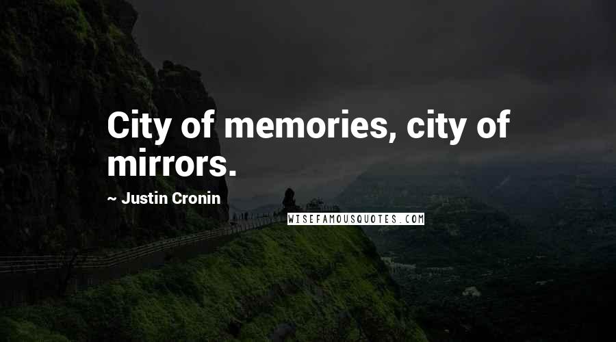 Justin Cronin Quotes: City of memories, city of mirrors.