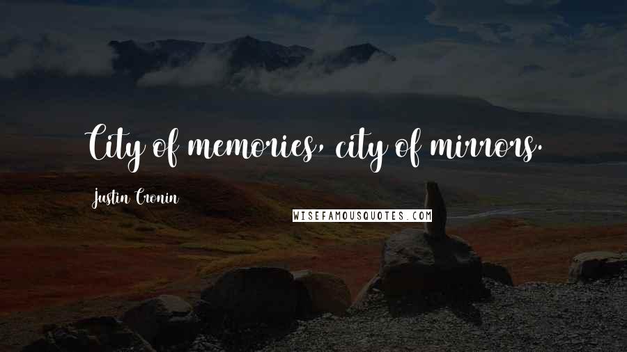 Justin Cronin Quotes: City of memories, city of mirrors.