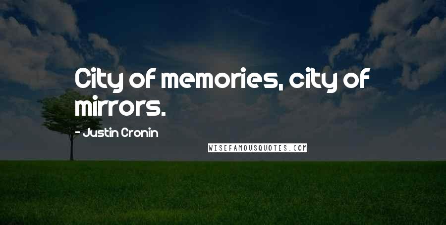 Justin Cronin Quotes: City of memories, city of mirrors.