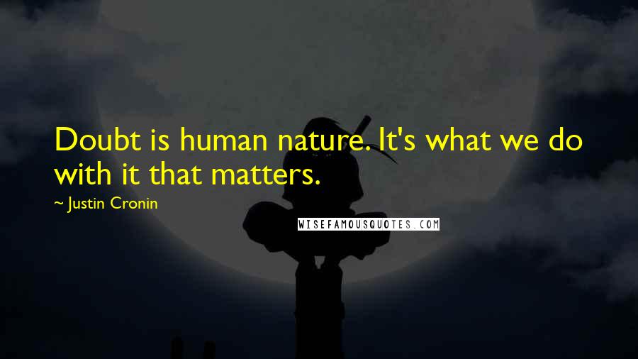 Justin Cronin Quotes: Doubt is human nature. It's what we do with it that matters.